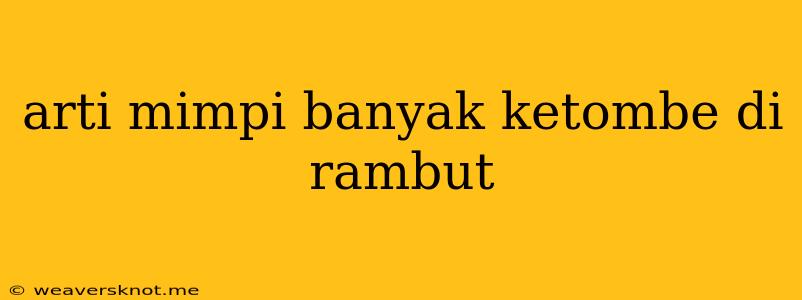 Arti Mimpi Banyak Ketombe Di Rambut