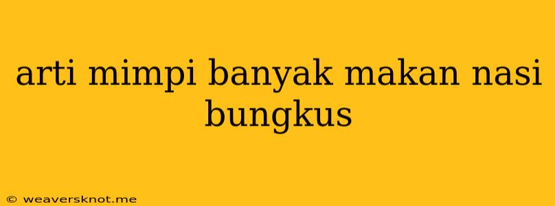 Arti Mimpi Banyak Makan Nasi Bungkus