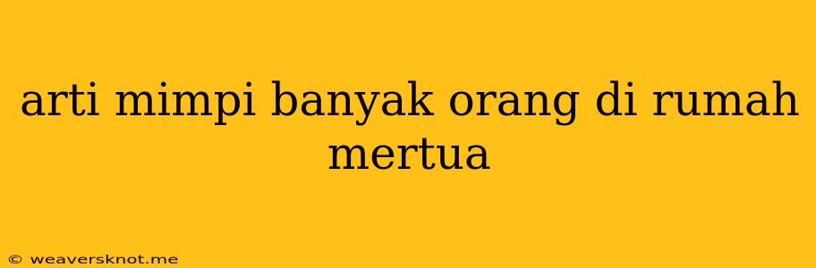 Arti Mimpi Banyak Orang Di Rumah Mertua