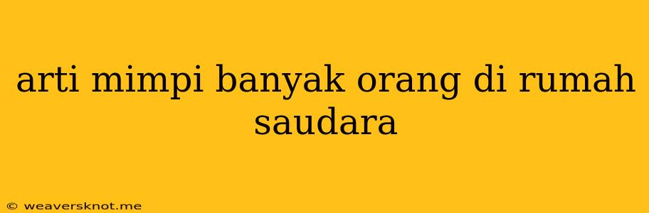 Arti Mimpi Banyak Orang Di Rumah Saudara