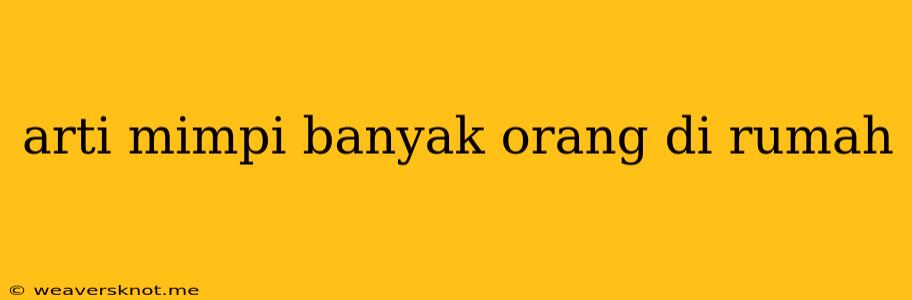 Arti Mimpi Banyak Orang Di Rumah