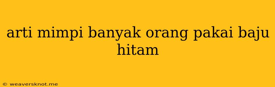 Arti Mimpi Banyak Orang Pakai Baju Hitam