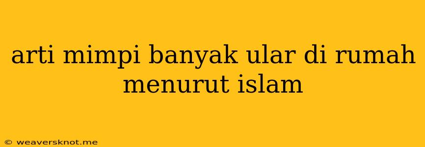 Arti Mimpi Banyak Ular Di Rumah Menurut Islam