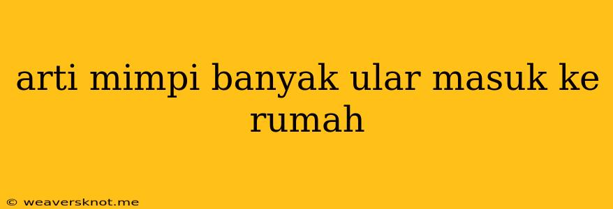 Arti Mimpi Banyak Ular Masuk Ke Rumah