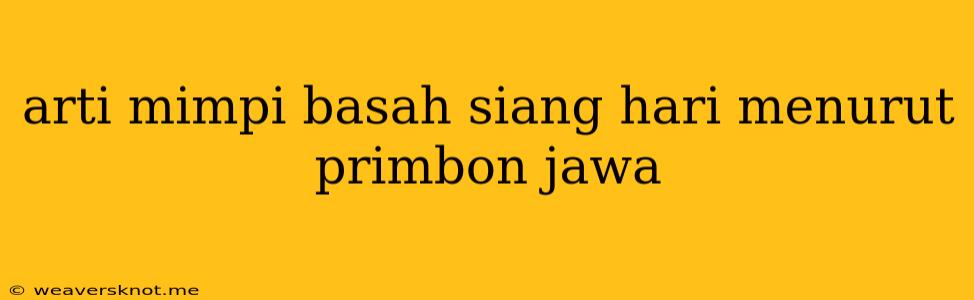 Arti Mimpi Basah Siang Hari Menurut Primbon Jawa