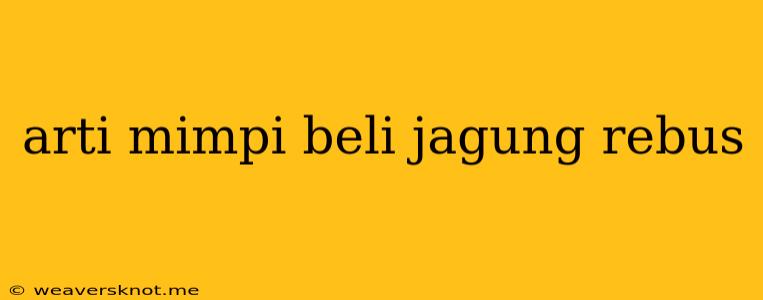 Arti Mimpi Beli Jagung Rebus