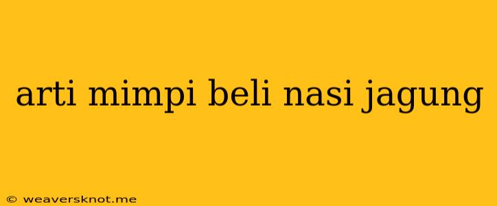 Arti Mimpi Beli Nasi Jagung