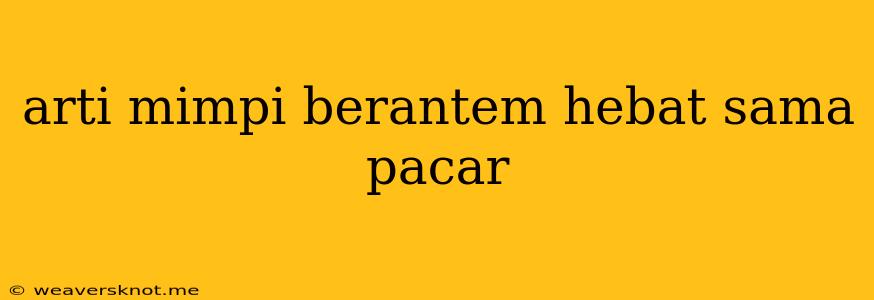 Arti Mimpi Berantem Hebat Sama Pacar