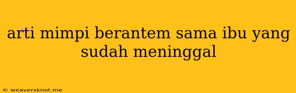 Arti Mimpi Berantem Sama Ibu Yang Sudah Meninggal