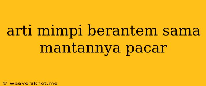 Arti Mimpi Berantem Sama Mantannya Pacar