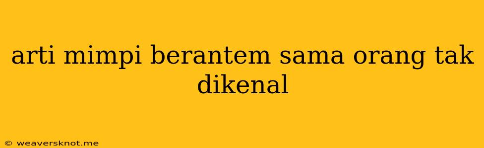 Arti Mimpi Berantem Sama Orang Tak Dikenal