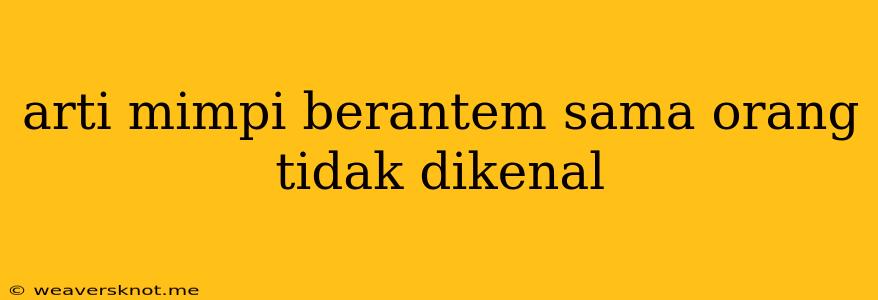 Arti Mimpi Berantem Sama Orang Tidak Dikenal