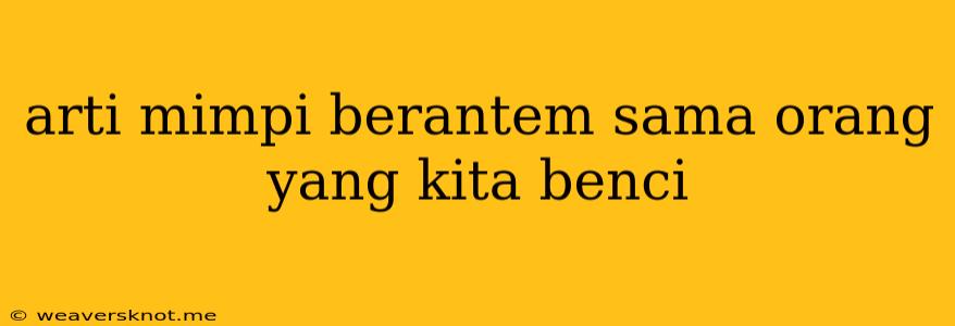 Arti Mimpi Berantem Sama Orang Yang Kita Benci