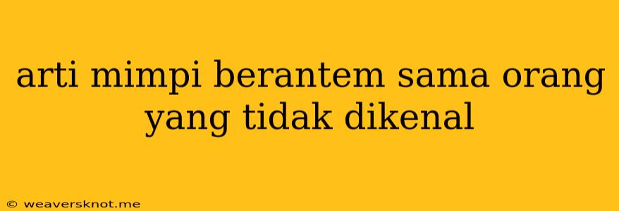 Arti Mimpi Berantem Sama Orang Yang Tidak Dikenal