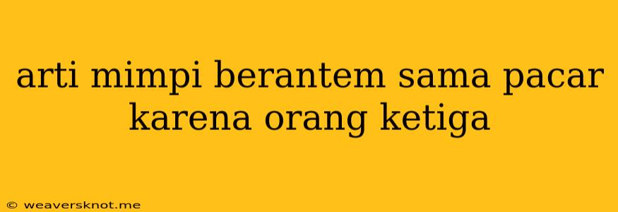 Arti Mimpi Berantem Sama Pacar Karena Orang Ketiga