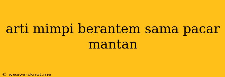 Arti Mimpi Berantem Sama Pacar Mantan