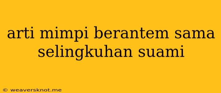 Arti Mimpi Berantem Sama Selingkuhan Suami