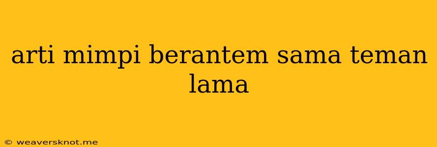 Arti Mimpi Berantem Sama Teman Lama