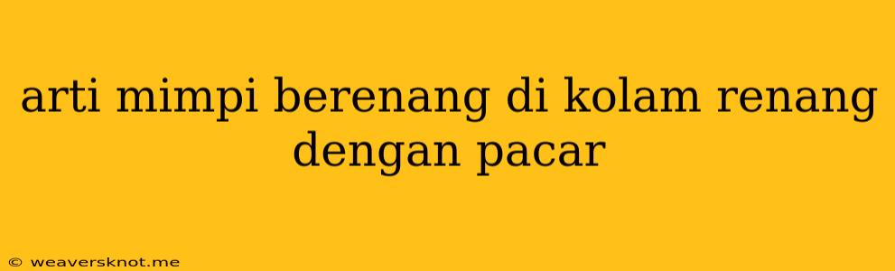 Arti Mimpi Berenang Di Kolam Renang Dengan Pacar