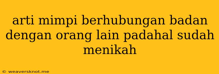 Arti Mimpi Berhubungan Badan Dengan Orang Lain Padahal Sudah Menikah