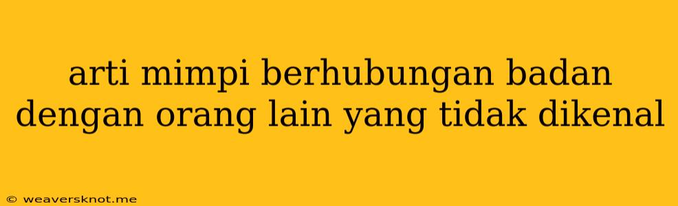 Arti Mimpi Berhubungan Badan Dengan Orang Lain Yang Tidak Dikenal