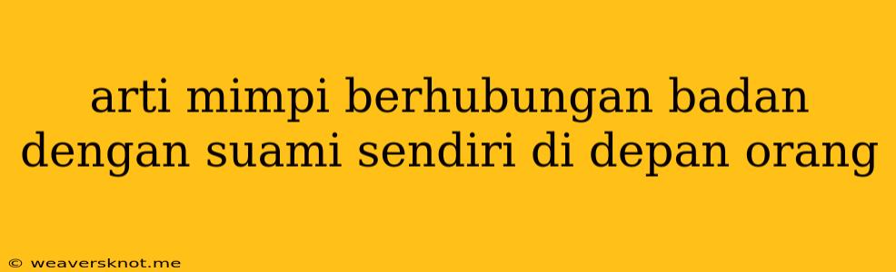 Arti Mimpi Berhubungan Badan Dengan Suami Sendiri Di Depan Orang