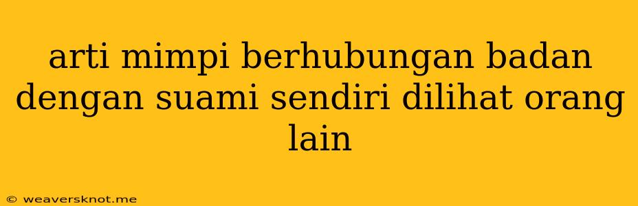 Arti Mimpi Berhubungan Badan Dengan Suami Sendiri Dilihat Orang Lain