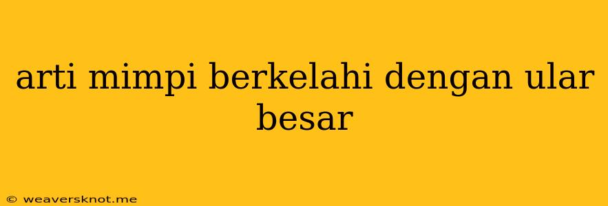 Arti Mimpi Berkelahi Dengan Ular Besar