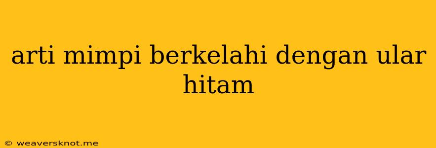 Arti Mimpi Berkelahi Dengan Ular Hitam