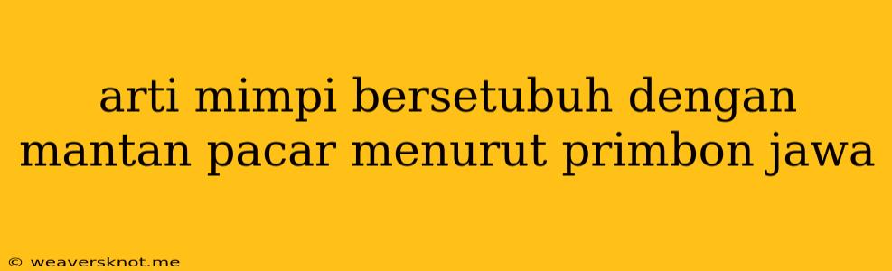 Arti Mimpi Bersetubuh Dengan Mantan Pacar Menurut Primbon Jawa