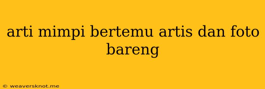 Arti Mimpi Bertemu Artis Dan Foto Bareng