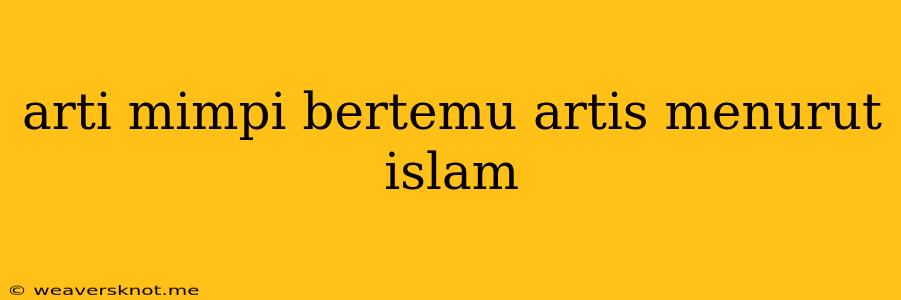 Arti Mimpi Bertemu Artis Menurut Islam