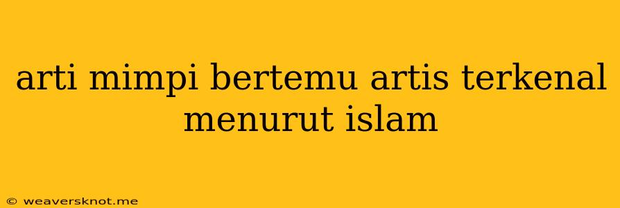 Arti Mimpi Bertemu Artis Terkenal Menurut Islam