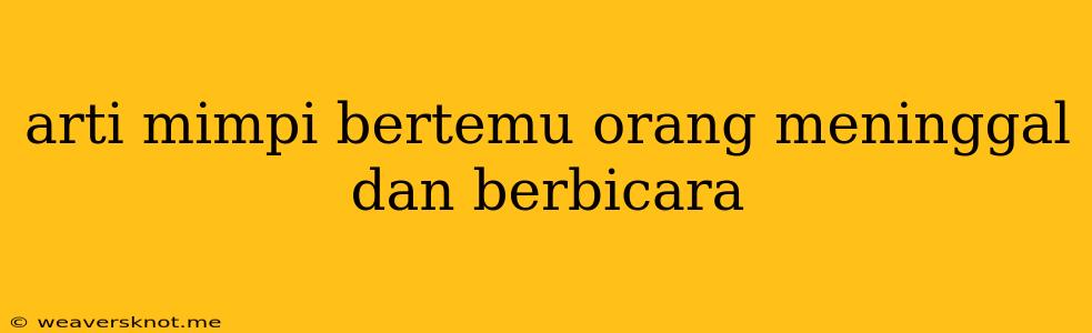 Arti Mimpi Bertemu Orang Meninggal Dan Berbicara