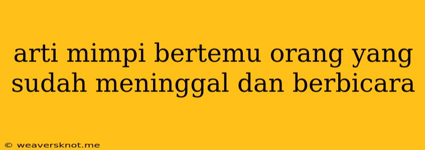 Arti Mimpi Bertemu Orang Yang Sudah Meninggal Dan Berbicara