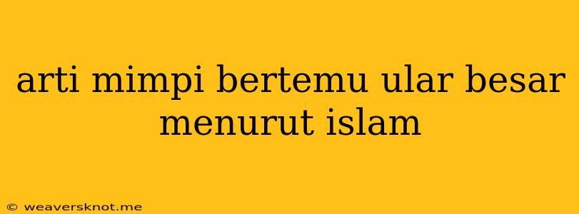 Arti Mimpi Bertemu Ular Besar Menurut Islam