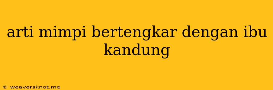 Arti Mimpi Bertengkar Dengan Ibu Kandung