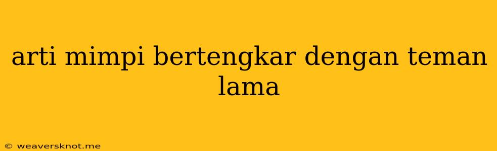 Arti Mimpi Bertengkar Dengan Teman Lama