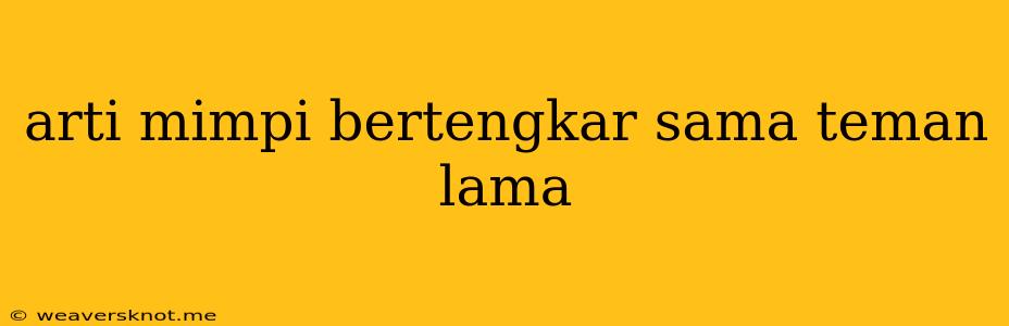 Arti Mimpi Bertengkar Sama Teman Lama