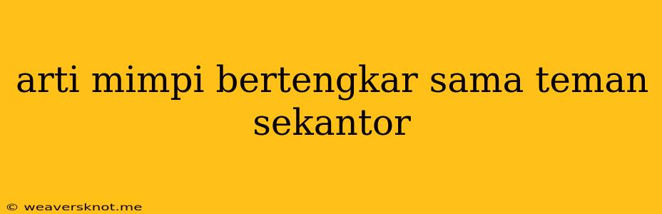 Arti Mimpi Bertengkar Sama Teman Sekantor