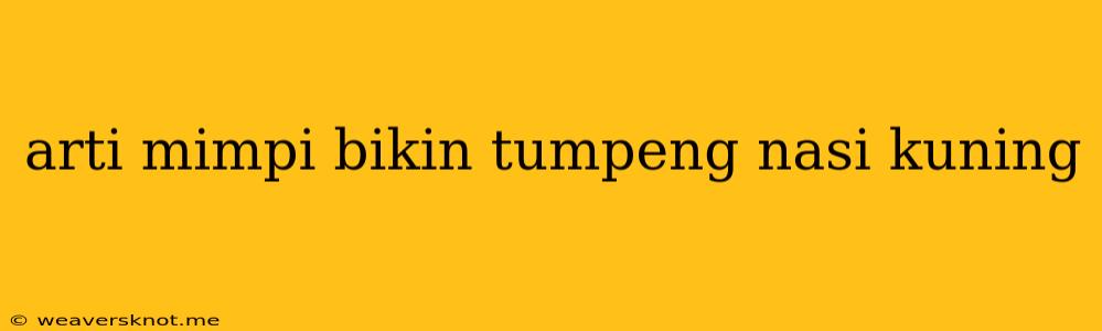 Arti Mimpi Bikin Tumpeng Nasi Kuning