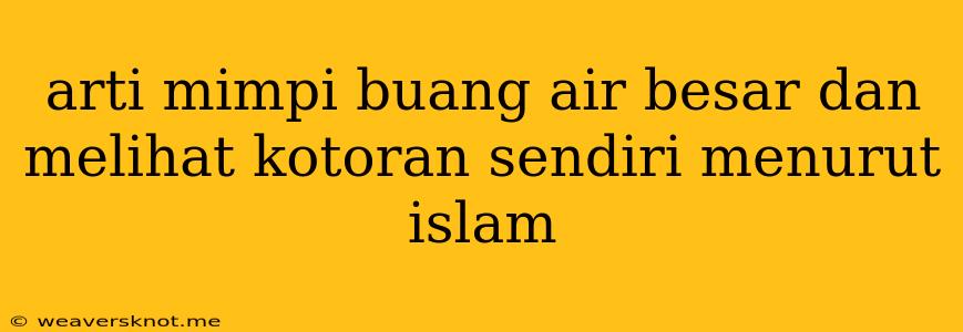 Arti Mimpi Buang Air Besar Dan Melihat Kotoran Sendiri Menurut Islam