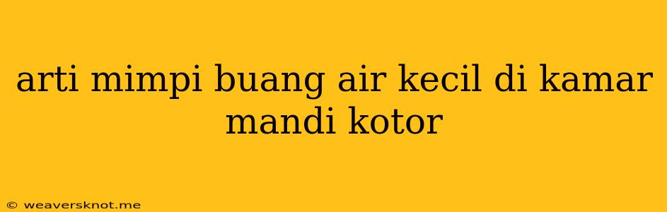 Arti Mimpi Buang Air Kecil Di Kamar Mandi Kotor