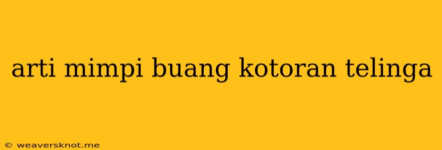 Arti Mimpi Buang Kotoran Telinga