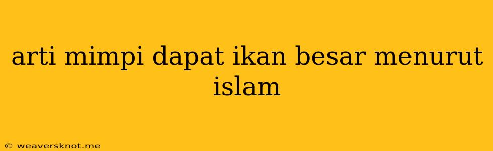 Arti Mimpi Dapat Ikan Besar Menurut Islam