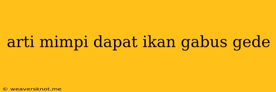 Arti Mimpi Dapat Ikan Gabus Gede