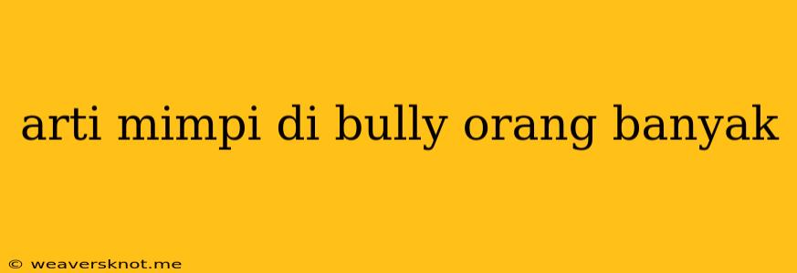 Arti Mimpi Di Bully Orang Banyak