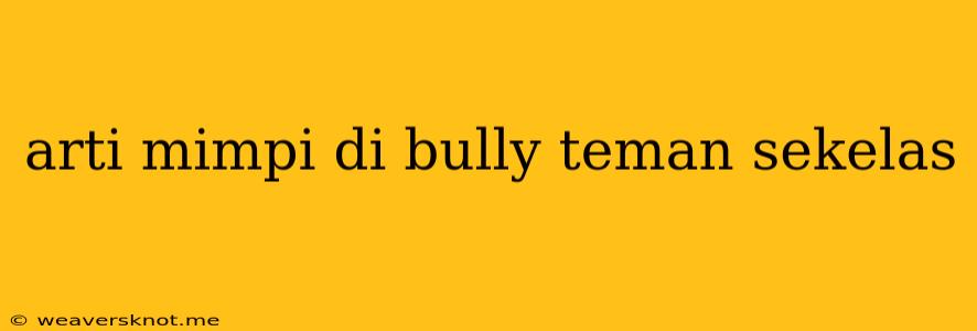 Arti Mimpi Di Bully Teman Sekelas