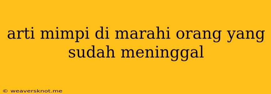 Arti Mimpi Di Marahi Orang Yang Sudah Meninggal