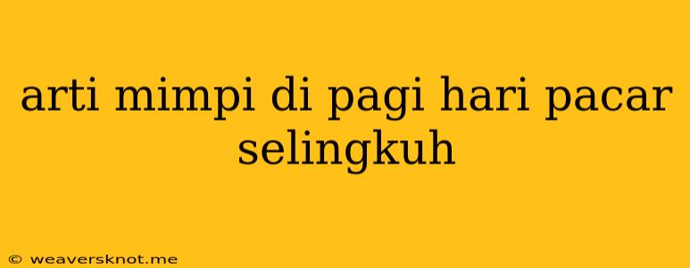 Arti Mimpi Di Pagi Hari Pacar Selingkuh